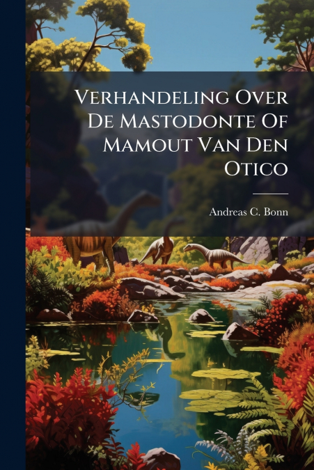 Verhandeling Over De Mastodonte Of Mamout Van Den Otico