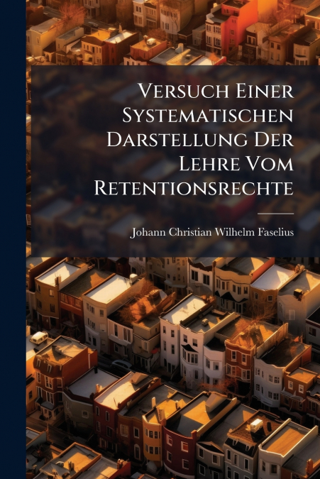 Versuch Einer Systematischen Darstellung Der Lehre Vom Retentionsrechte