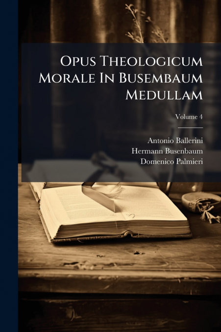 Opus Theologicum Morale In Busembaum Medullam; Volume 4