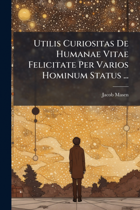 Utilis Curiositas De Humanae Vitae Felicitate Per Varios Hominum Status ...