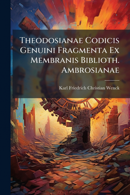 Theodosianae Codicis Genuini Fragmenta Ex Membranis Biblioth. Ambrosianae