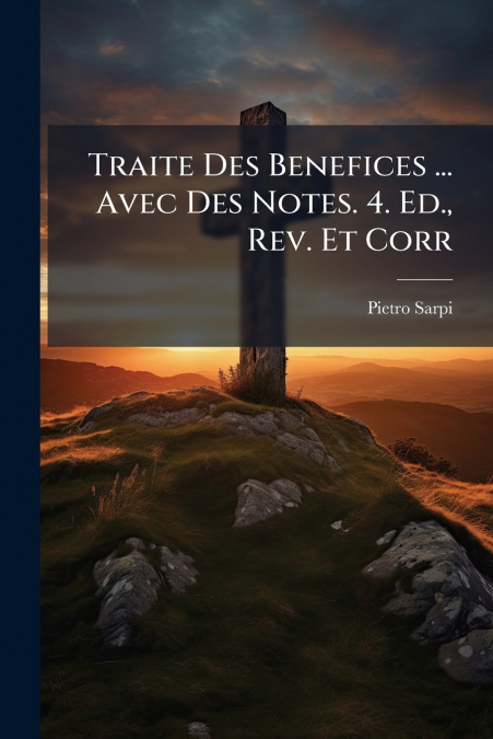Traite Des Benefices ... Avec Des Notes. 4. Ed., Rev. Et Corr