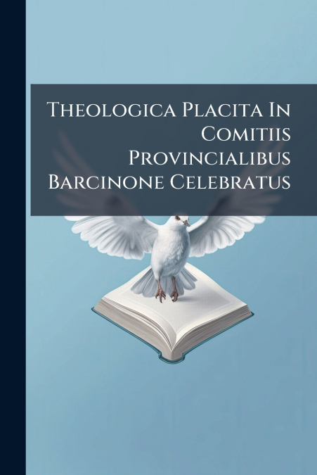 Theologica Placita In Comitiis Provincialibus Barcinone Celebratus
