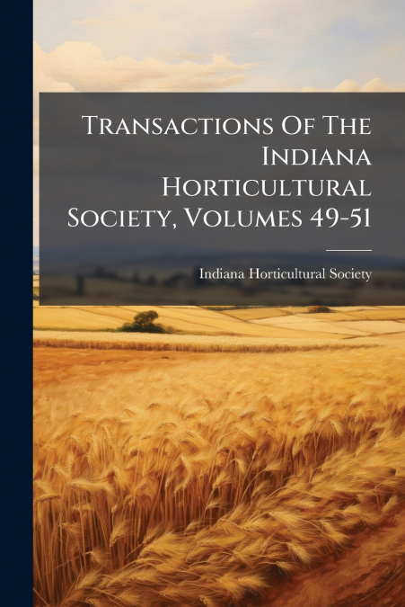 Transactions Of The Indiana Horticultural Society, Volumes 49-51