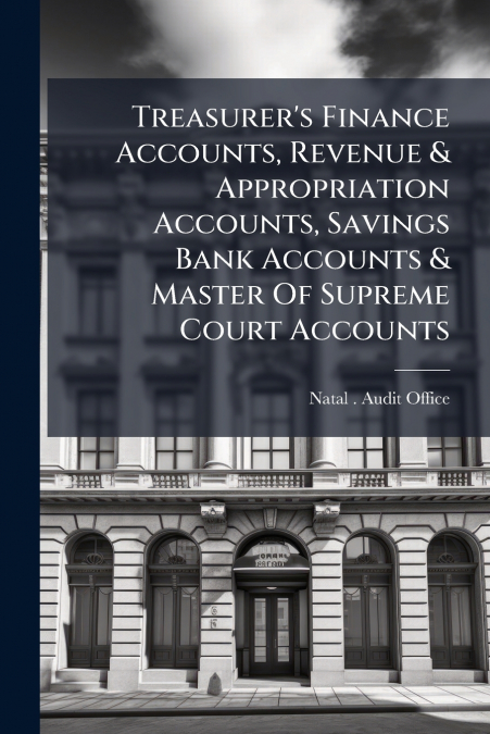 Treasurer’s Finance Accounts, Revenue & Appropriation Accounts, Savings Bank Accounts & Master Of Supreme Court Accounts
