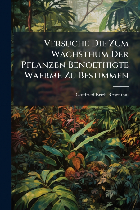 Versuche Die Zum Wachsthum Der Pflanzen Benoethigte Waerme Zu Bestimmen