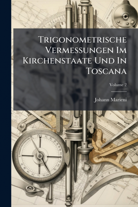Trigonometrische Vermessungen Im Kirchenstaate Und In Toscana
