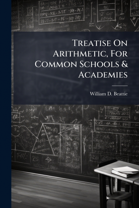 Treatise On Arithmetic, For Common Schools & Academies