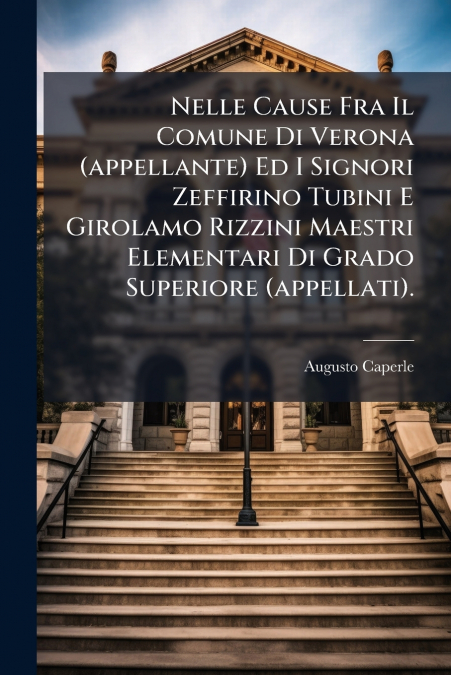 Nelle Cause Fra Il Comune Di Verona (appellante) Ed I Signori Zeffirino Tubini E Girolamo Rizzini Maestri Elementari Di Grado Superiore (appellati).