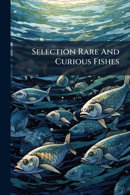 Selection Rare And Curious Fishes