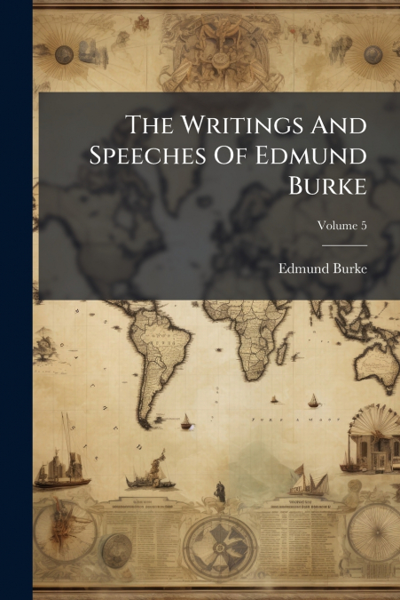 The Writings And Speeches Of Edmund Burke; Volume 5