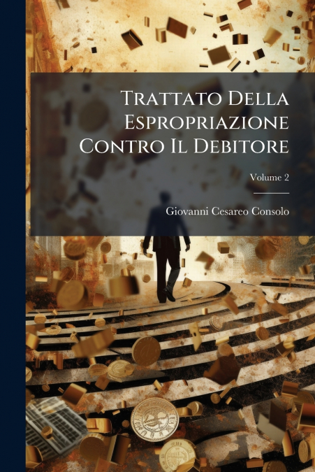 Trattato Della Espropriazione Contro Il Debitore; Volume 2