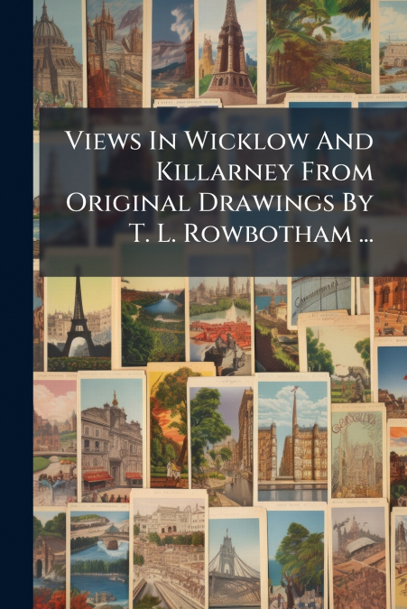 Views In Wicklow And Killarney From Original Drawings By T. L. Rowbotham ...