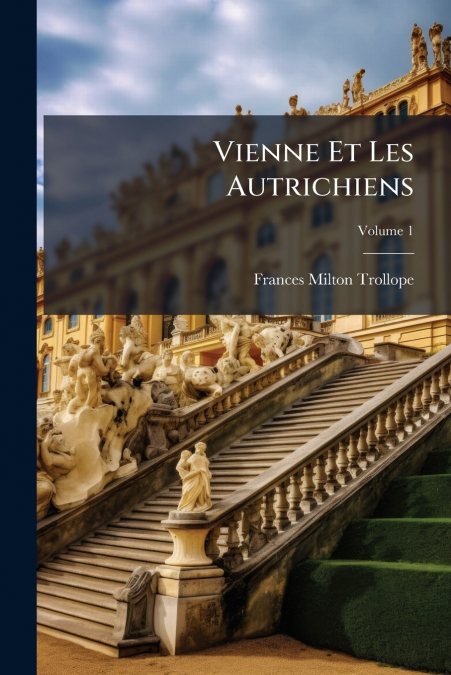 Vienne Et Les Autrichiens; Volume 1