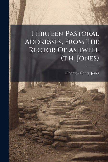 Thirteen Pastoral Addresses, From The Rector Of Ashwell (t.h. Jones)