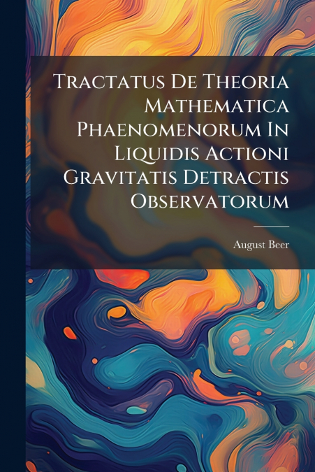 Tractatus De Theoria Mathematica Phaenomenorum In Liquidis Actioni Gravitatis Detractis Observatorum