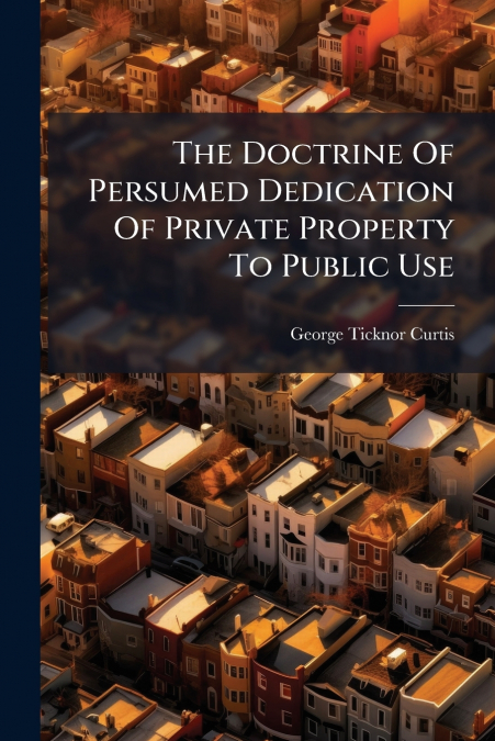 The Doctrine Of Persumed Dedication Of Private Property To Public Use