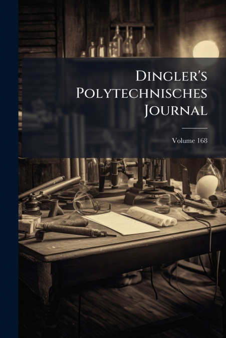 Dingler’s Polytechnisches Journal; Volume 168