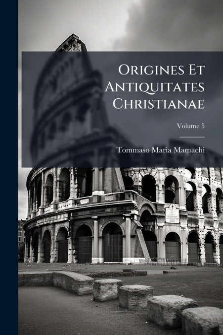 Origines Et Antiquitates Christianae; Volume 5