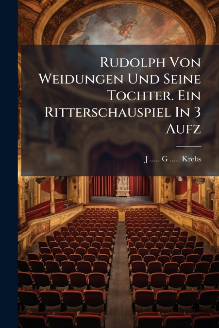Rudolph Von Weidungen Und Seine Tochter. Ein Ritterschauspiel In 3 Aufz
