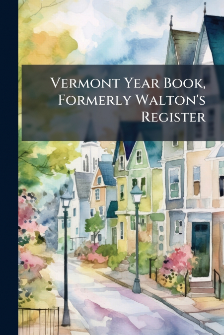 Vermont Year Book, Formerly Walton’s Register
