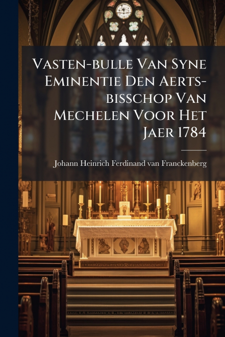 Vasten-bulle Van Syne Eminentie Den Aerts-bisschop Van Mechelen Voor Het Jaer 1784