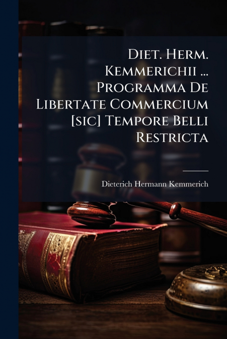 Diet. Herm. Kemmerichii ... Programma De Libertate Commercium [sic] Tempore Belli Restricta