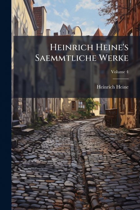 Heinrich Heine’s Saemmtliche Werke; Volume 4