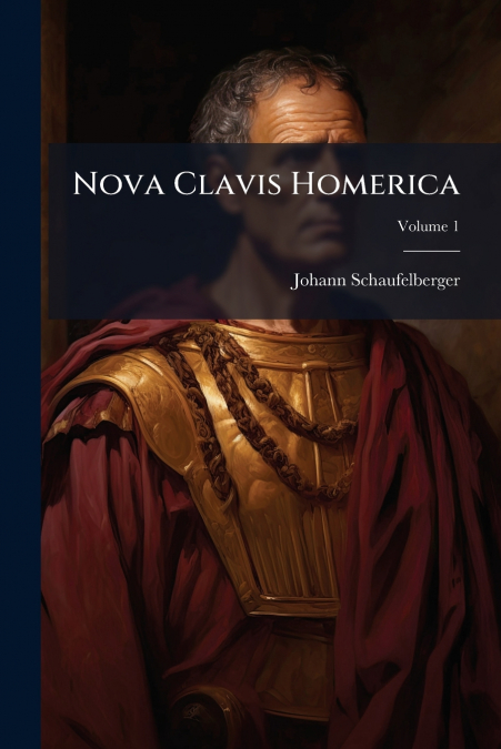 Nova Clavis Homerica; Volume 1