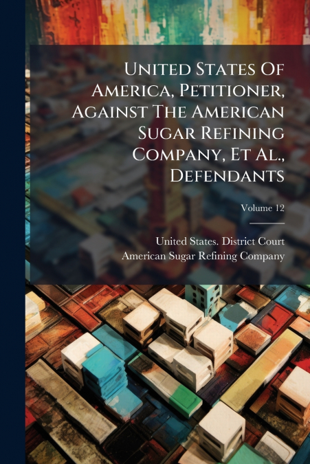 United States Of America, Petitioner, Against The American Sugar Refining Company, Et Al., Defendants