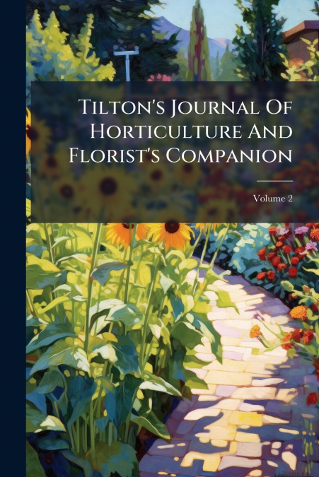 Tilton’s Journal Of Horticulture And Florist’s Companion; Volume 2