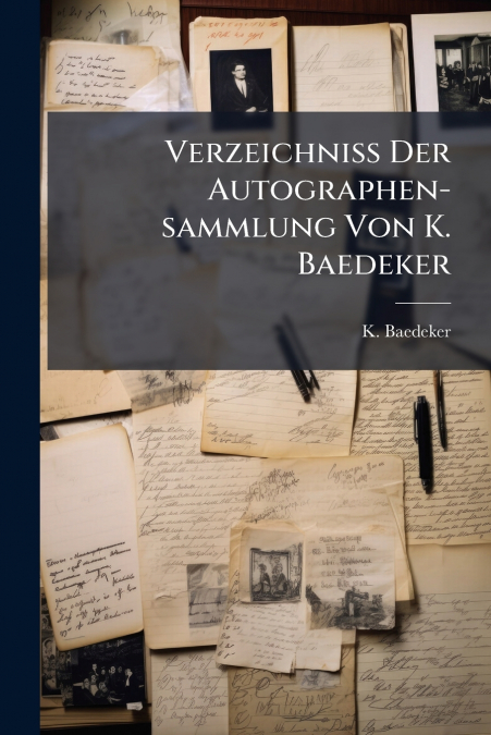 Verzeichniss Der Autographen-sammlung Von K. Baedeker