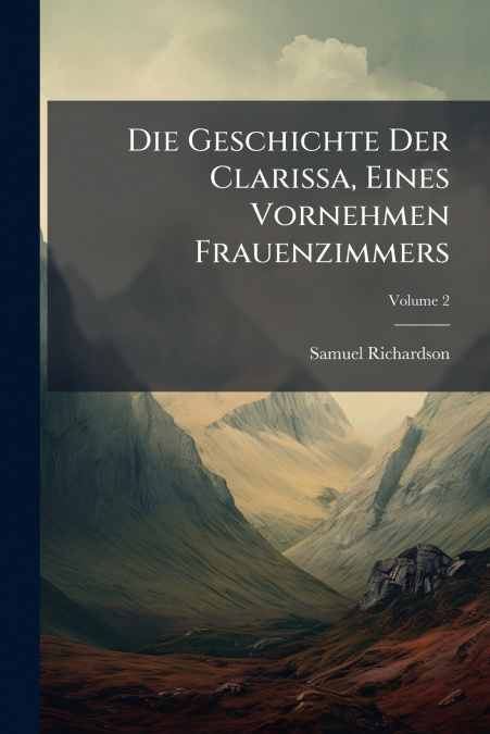 Die Geschichte Der Clarissa, Eines Vornehmen Frauenzimmers; Volume 2