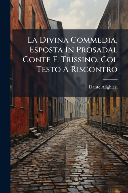 La Divina Commedia, Esposta In Prosadal Conte F. Trissino, Col Testo A Riscontro