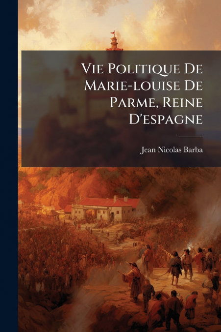 Vie Politique De Marie-louise De Parme, Reine D’espagne