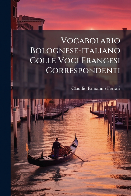Vocabolario Bolognese-italiano Colle Voci Francesi Correspondenti