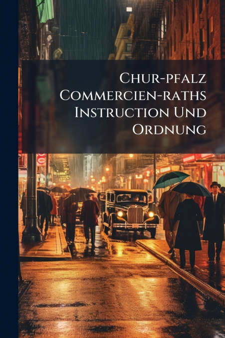 Chur-pfalz Commercien-raths Instruction Und Ordnung