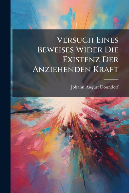 Versuch Eines Beweises Wider Die Existenz Der Anziehenden Kraft