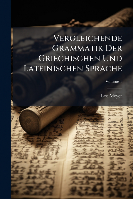 Vergleichende Grammatik Der Griechischen Und Lateinischen Sprache; Volume 1