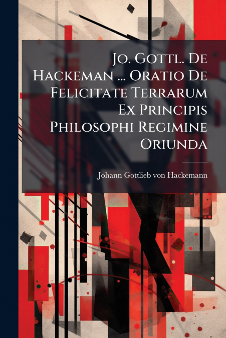 Jo. Gottl. De Hackeman ... Oratio De Felicitate Terrarum Ex Principis Philosophi Regimine Oriunda