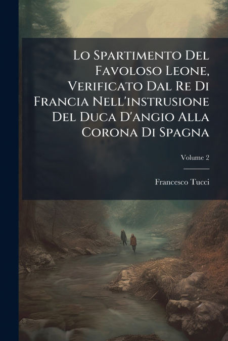 Lo Spartimento Del Favoloso Leone, Verificato Dal Re Di Francia Nell’instrusione Del Duca D’angio Alla Corona Di Spagna