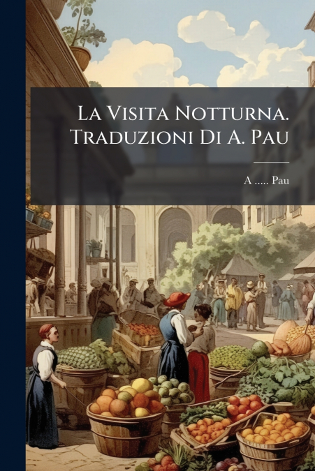 La Visita Notturna. Traduzioni Di A. Pau
