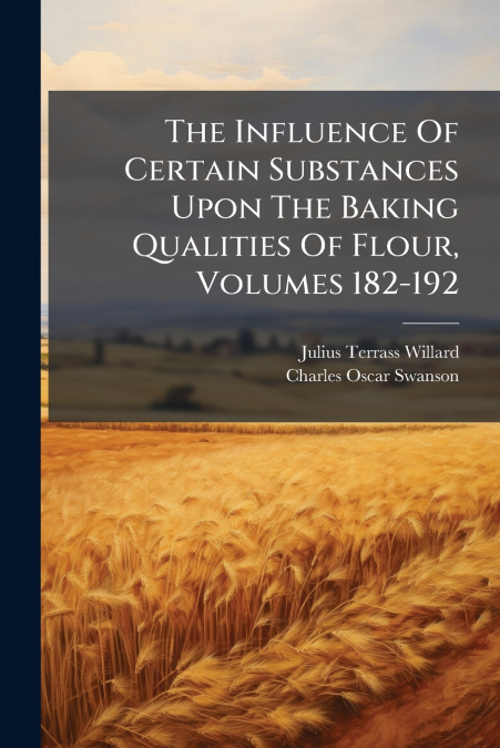 The Influence Of Certain Substances Upon The Baking Qualities Of Flour, Volumes 182-192