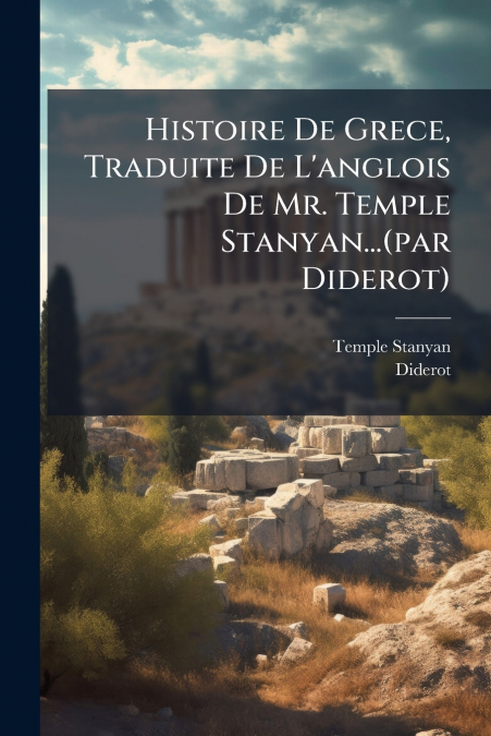 Histoire De Grece, Traduite De L’anglois De Mr. Temple Stanyan...(par Diderot)