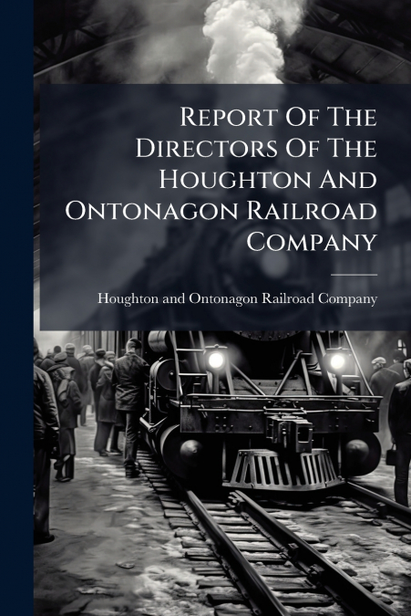 Report Of The Directors Of The Houghton And Ontonagon Railroad Company
