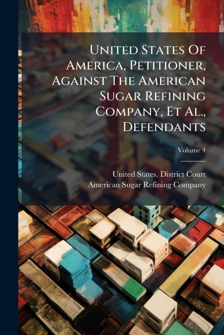 United States Of America, Petitioner, Against The American Sugar Refining Company, Et Al., Defendants