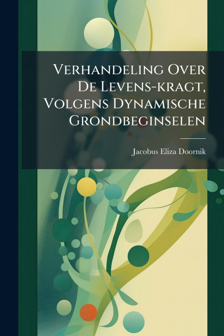 Verhandeling Over De Levens-kragt, Volgens Dynamische Grondbeginselen