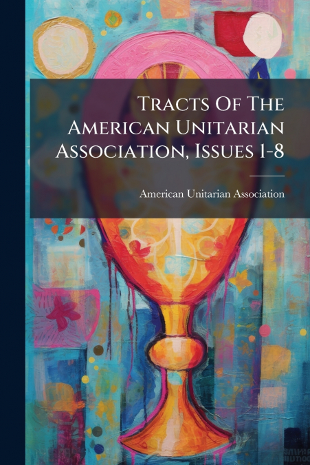 Tracts Of The American Unitarian Association, Issues 1-8