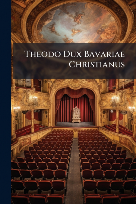 Theodo Dux Bavariae Christianus