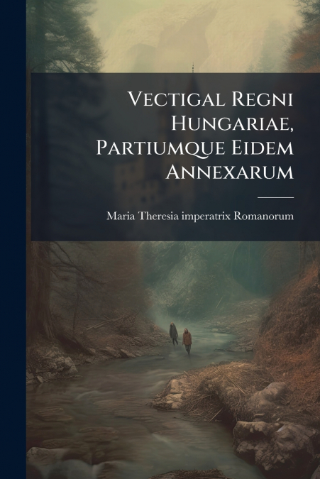 Vectigal Regni Hungariae, Partiumque Eidem Annexarum
